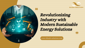 Revolutionizing Industry with Modern Sustainable Energy Solutions