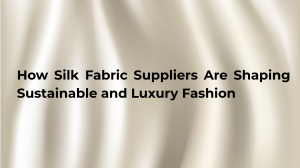 How Silk Fabric Suppliers Are Shaping Sustainable and Luxury Fashion