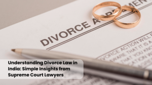 Understanding Divorce Law in India: Simple Insights from Supreme Court Lawyers