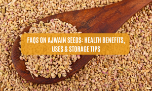 FAQs on Ajwain Seeds: Health Benefits, Uses & Storage Tips