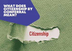 What Does Citizenship by Conferral Mean? 