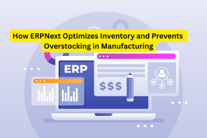 How ERPNext Optimizes Inventory and Prevents Overstocking in Manufacturing