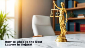 How to Choose the Best Lawyer in Gujarat