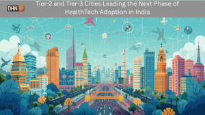 Tier-2 and Tier-3 Cities Leading the Next Phase of HealthTech Adoption in India