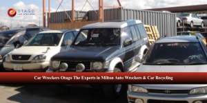 Car Wreckers Otago: The Experts in Milton Auto Wreckers & Car Recycling