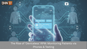 The Rise of 'Deviceless' RPM: Monitoring Patients via Phones &Texting