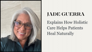 Jade Guerra Explains How Holistic Care Helps Patients Heal Naturally