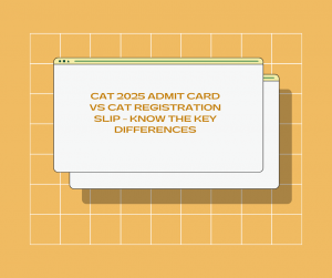 CAT 2025 Admit Card vs CAT Registration Slip – Know the Key Differences
