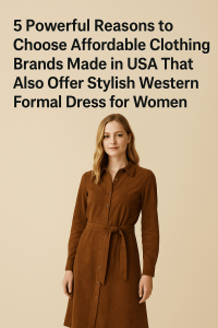 5 Powerful Reasons to Choose Affordable Clothing Brands Made in USA That Also Offer Stylish Western Formal Dress for Women