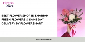 Best Flower Shop in Sharjah – Fresh Flowers & Same Day Delivery by FlowersMart