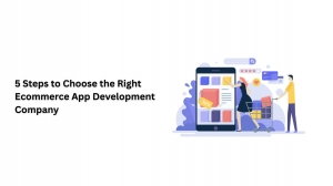 5 Steps to Choose the Right Ecommerce App Development Company 