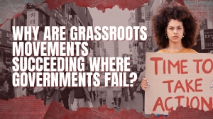 Why Are Grassroots Movements Succeeding Where Governments Fail?
