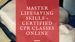 Master Lifesaving Skills - Certified CPR Classes Online