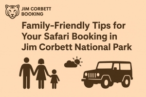 Family-Friendly Tips for Your Safari Booking in Jim Corbett National Park
