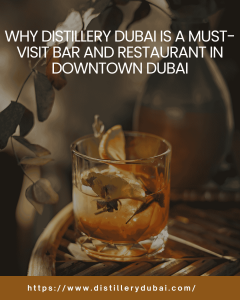 Why Distillery Dubai Is a Must-Visit Bar and Restaurant in Downtown Dubai