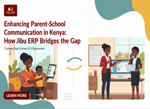 Enhancing Parent-School Communication in Kenya: How Jibu ERP Bridges the Gap
