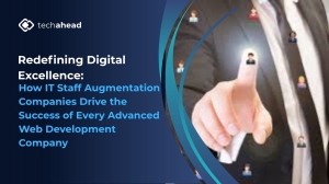 Redefining Digital Excellence: How IT Staff Augmentation Companies Drive the Success of Every Advanced Web Development Company