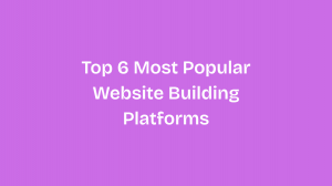 Top 6 Most Popular Website Building Platforms
