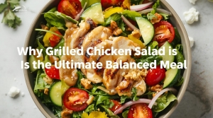 Why Grilled Chicken Salad Is the Ultimate Balanced Meal