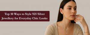 Top 10 Ways to Style 925 Silver Jewellery for Everyday Chic Looks