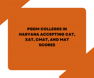 PGDM Colleges in Haryana Accepting CAT, XAT, CMAT, and MAT Scores