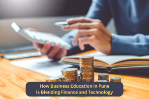 How Business Education in Pune Is Blending Finance and Technology