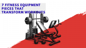 7 Fitness Equipment Pieces That Transform Workouts