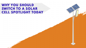 Why You Should Switch to a Solar Cell Spotlight Today