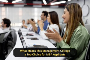What Makes This Management College a Top Choice for MBA Aspirants