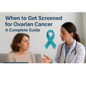 When to Get Screened for Ovarian Cancer: A Complete Guide