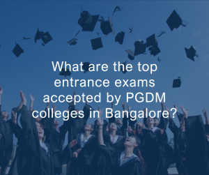 What are the top entrance exams accepted by PGDM colleges in Bangalore?