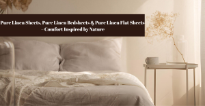 Pure Linen Sheets, Pure Linen Bedsheet & Pure Linen Flat Sheets – Comfort Inspired by Nature