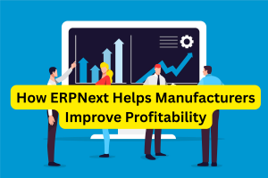 How ERPNext Helps Manufacturers Improve Profitability