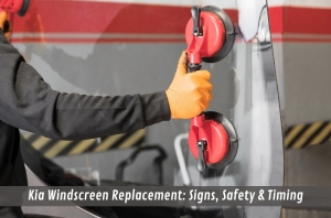 Kia Windscreen Replacement: Signs, Safety & Timing