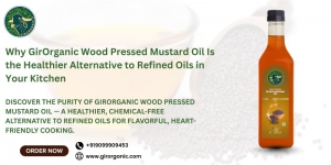Why GirOrganic Wood Pressed Mustard Oil Is the Healthier Alternative to Refined Oils in Your Kitchen