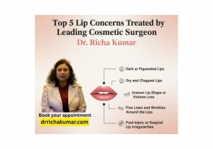 Top 5 Lip Concerns Treated by Leading Cosmetic Surgeon Dr. Richa Kumar
