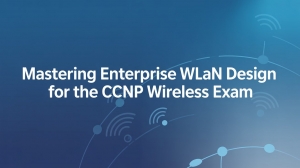 Mastering Enterprise WLAN Design for the CCNP Wireless Exam