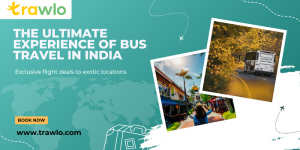 The Ultimate Experience of Bus Travel in India: Comfort, Safety, and Scenic Journeys