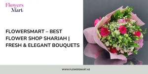 FlowersMart – Best Flower Shop Sharjah | Fresh & Elegant Bouquets