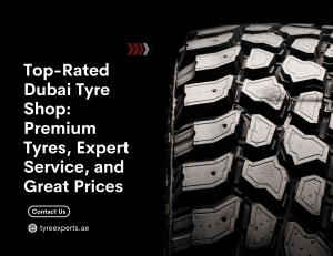 Why Dubai Tyre Shop Is Your One-Stop Destination for Tyres and Auto Care