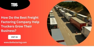 How Do the Best Freight Factoring Company Help Truckers Grow Their Business? 