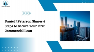 Daniel J Peterson Shares 6 Steps to Secure Your First Commercial Loan