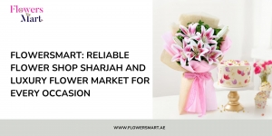 FlowersMart: Reliable flower shop Sharjah and luxury flower market for every occasion