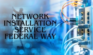Network Installation Service Federal Way | Secure, Fast & Affordable 
