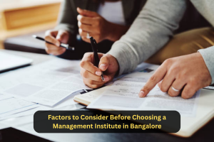 Factors to Consider Before Choosing a Management Institute in Bangalore