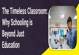 The Timeless Classroom: Why Schooling is Beyond Just Education
