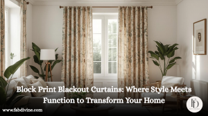 Block Print Blackout Curtains: Where Style Meets Function to Transform Your Home