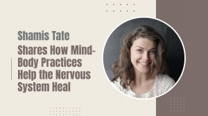 Shamis Tate Shares How Mind-Body Practices Help the Nervous System Heal