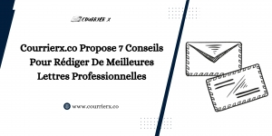 Courrierx.co Propose 7 Conseils Pour Rédiger De Meilleures Lettres Professionnelles