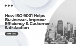 How ISO 9001 Helps Businesses Improve Efficiency and Customer Satisfaction